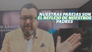 NUESTRAS PAREJAS SON EL REFLEJO DE NUESTROS PADRES / Fernando Sánchez Biodesprogramación