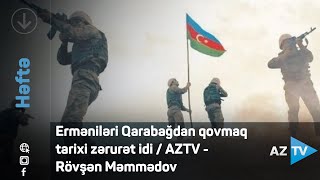 Erməniləri Qarabağdan qovmaq tarixi zərurət idi / AZTV - Rövşən Məmmədov