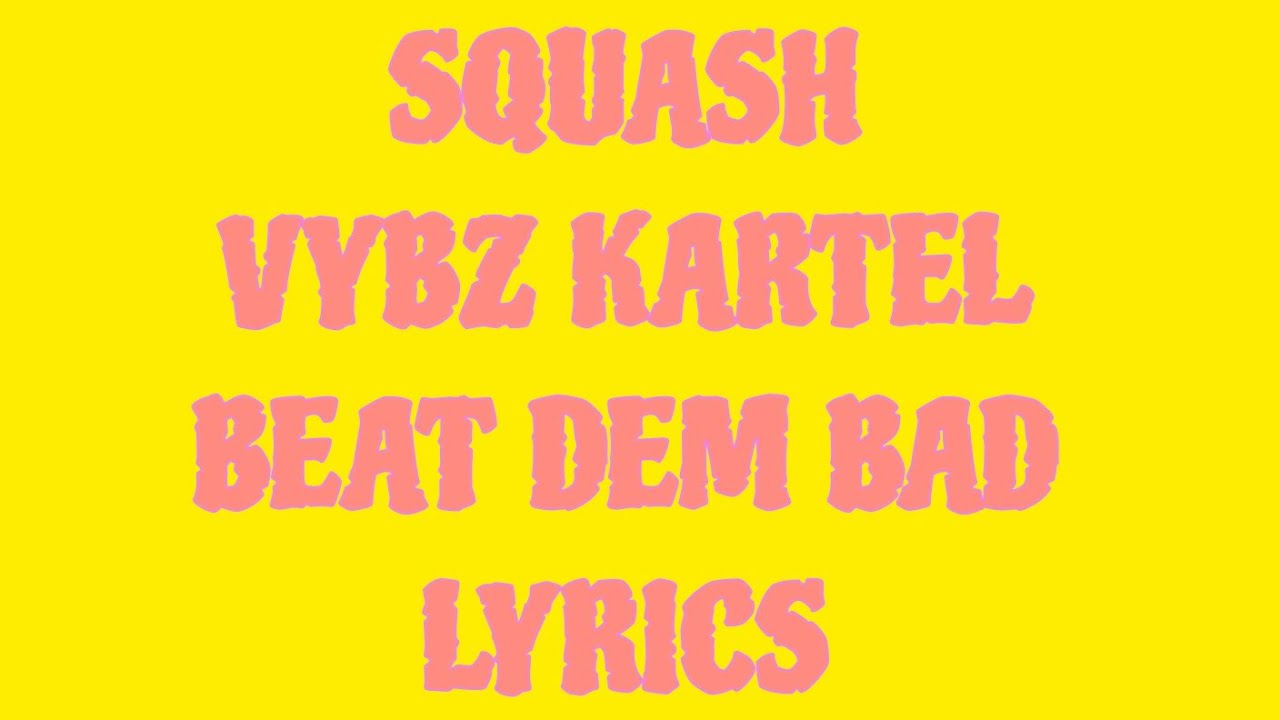 SQUASH,VYBZ KARTEL- BEAT DEM BAD (LYRICS) - YouTube