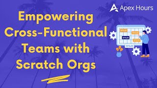 Empowering Cross-Functional Teams with Scratch Orgs