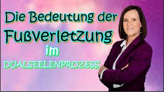 Welche Bedeutung hat Deine Fußverletzung im Dualseelenprozess?