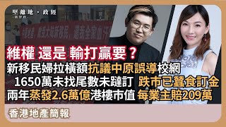 【堅離地政經】 維權還是輸打嬴要? 新移民婦抗議中原誤導，深水埗扮九龍城校網，但愛海頌未找尾數又未躂訂，跌市已蠶食訂金；港樓兩年蒸發2.6萬億市值；公屋逆市加租 (馮智政 x Jace 地產記者 )