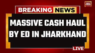 INDIA TODAY LIVE: ED Recovers Huge Cash From Jharkhand Minister Aide's Home | Jharkhand News LIVE