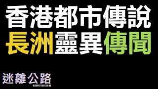 【迷離公路】ep309 香港都市傳說 長洲靈異傳聞 (廣東話)