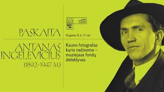 Gyčio Grižo  paskaita „Antanas Ingelevičius  Kauno fotografas, kurio nežinome“