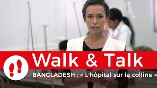 Walk and Talk au  Bangladesh : « l'hôpital sur la colline »