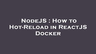 NodeJS : How to Hot-Reload in ReactJS Docker