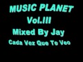 MUSIC PLANET Vol.III (Cada Vez Que Te Veo!) Mix Jay