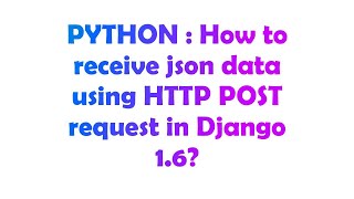 PYTHON : How to receive json data using HTTP POST request in Django 1.6?