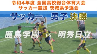 ［高校サッカー］男子決勝｜令和4年度全国高校総合体育大会サッカー競技茨城県予選会