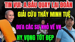 Tin Vui! A Báu Quay Trở Lại Đoàn Giải Cứu Thầy Minh Tuệ, Đưa Các Sư Nhỏ Về VN, Hy Vọng Tốt Đẹp