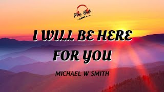 I WILL BE HERE FOR YOU- Michael W Smith ( Lyrics Video )