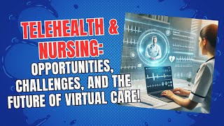 Telehealth & Nursing: Opportunities, Challenges, and the Future of Virtual Care!