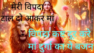 मेरी विपदा टाल दो आकर ही जग जननी माता   ||  Meri Vipda Taal Do Aakar Maa  ||   Durga Maa Bhajan  ||