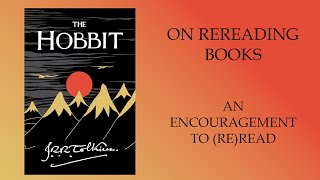 On Rereading Books, An Encouragement to (Re)Read (featuring The Hobbit)