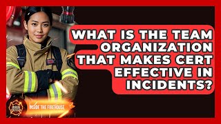 What Is The Team Organization That Makes CERT Effective In Incidents? - Inside the Firehouse