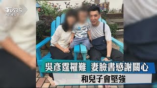 吳彥霆罹難　妻臉書感謝關心　和兒子會堅強