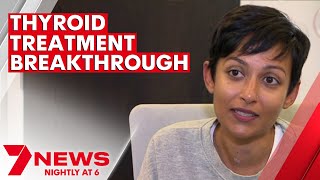 Breakthrough treatment giving new hope to Australians with thyroid problems | 7NEWS