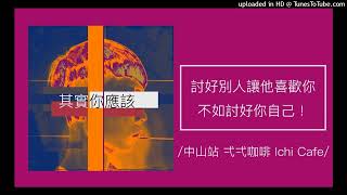 774【其實你應該】與其討好別人讓他喜歡你，不如討好你自己！（弌弌咖啡 Ichi Cafe）