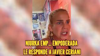 NIURKA EMP... EMPODERADA LE RESPONDE A JAVIER CERIANI