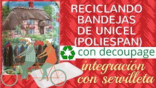RECICLANDO BANDEJAS DE UNICEL (POLIESPAN) CON DECOUPAGE +INTEGRACION CON SERVILLETAS