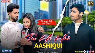 Tu Hi Hai Aashiqui | Stranger Girl Love Story | Samrat Rajput Creation | Arijit Singh | Hindi Song