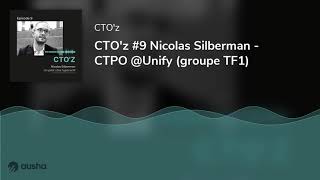 CTO'z #9 Nicolas Silberman - CTPO @Unify (groupe TF1)