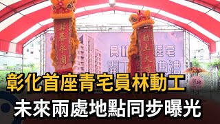 彰化首座青宅員林動工！ 未來兩處地點同步曝光－民視新聞