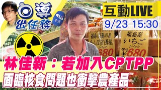 【白導出任務 互動 LIVE】最強菜農 林佳新:台灣若加入「CPTPP 」面臨\