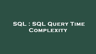SQL : SQL Query Time Complexity