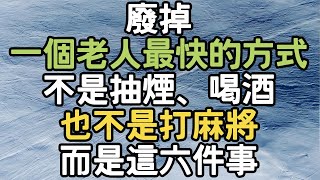 廢掉一個老人最快的方式，不是抽煙、喝酒、更不是打麻將，而是這六件事。i愛生活life