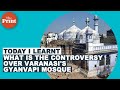 All you need to know about Gyanvapi mosque & controversy around it