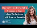 How to Create Sustainable Success in Your Coaching Business with Breanna Doucette