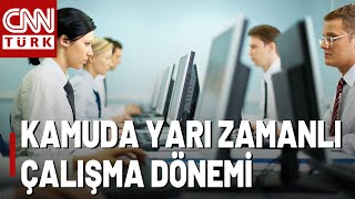 Kamuda Yarı Zamanlı Çalışma Fırsatı: İşe Alımlar Nasıl Olacak? Şartlar Neler?