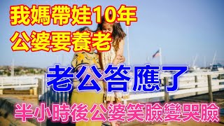 我媽帶娃10年，公婆要養老，老公答應了，半小時後公婆笑臉變哭臉 #中老年人智慧  #晚年生活 #中老年生活 #為人處世 #生活經驗 #情感故事 #老人 #幸福人生