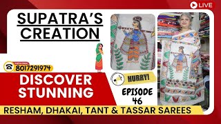 Supatra’s Creation || Discover Stunning Resham, Dhakai, Tant \u0026 Tassar Sarees  || Epi-46 ||