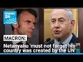 Macron says Israel PM 'mustn't forget his country created by UN decision' • FRANCE 24 English