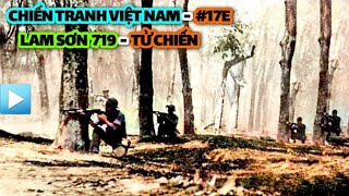 Chiến tranh Việt Nam - Tập 17e | LAM SƠN 719 - TỬ CHIẾN | Đường 9 Nam Lào