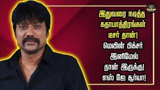 இதுவரை நடித்த கதாபாத்திரங்கள் டீசர் தான்! மெயின் பிக்சர் இனிமேல் தான் இருக்கு! எஸ் ஜே சூர்யா!