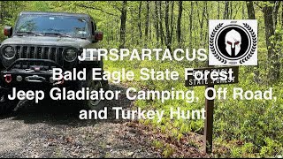 Bald Eagle Jeep Gladiator Camping, Off Roading (Overlanding ?), and Turkey Hunt - JTRSPARTACUS