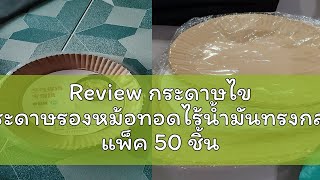 Review กระดาษไข กระดาษรองหม้อทอดไร้น้ำมันทรงกลม แพ็ค 50 ชิ้น กระดาษรองอบ เตาอบ แบบใช้แล้วทิ้ง