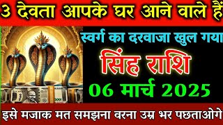 सिंह राशि 06 मार्च 2025 तीन देवता आपके घर आने वाले हैं स्वर्ग का दरवाजा खुल गया।singh rashi