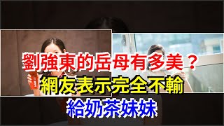 劉強東的岳母有多美？網友表示完全不輸給奶茶妹妹，[娛樂八卦]