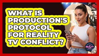 What is production's protocol for reality TV conflict?