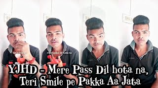 YJHD - Mere Pass Dil hota na, Teri Smile pe Pakka Aa Jata