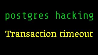 Hacking Postgres: implementing transaction_timeout