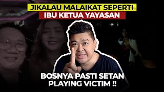 JIKALAU MALAIKAT SEPERTI IBU KETUA YAYASAN, BOSNYA PASTI SETAN ! PLAYING VICTIM