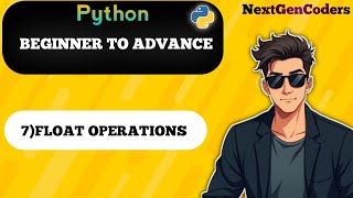 Lecture 7 : Float Operations | Python Beginner To Advance