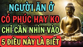 Người ĂN Ở Có Phúc Hay Không Nhìn Vào 5 Điều Này Là Biết