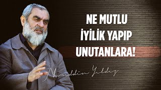 NE MUTLU İYİLİK YAPIP UNUTANLARA! | Nureddin Yıldız